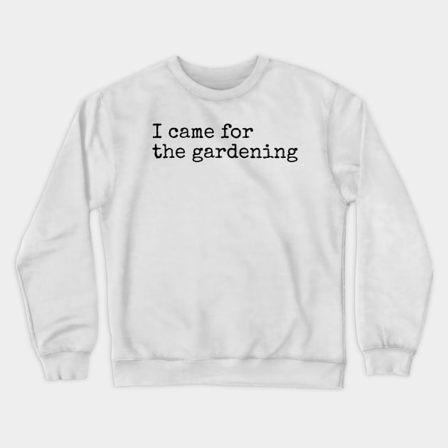 I Came for the Gardening Crewneck Sweatshirt by IncpetionWear